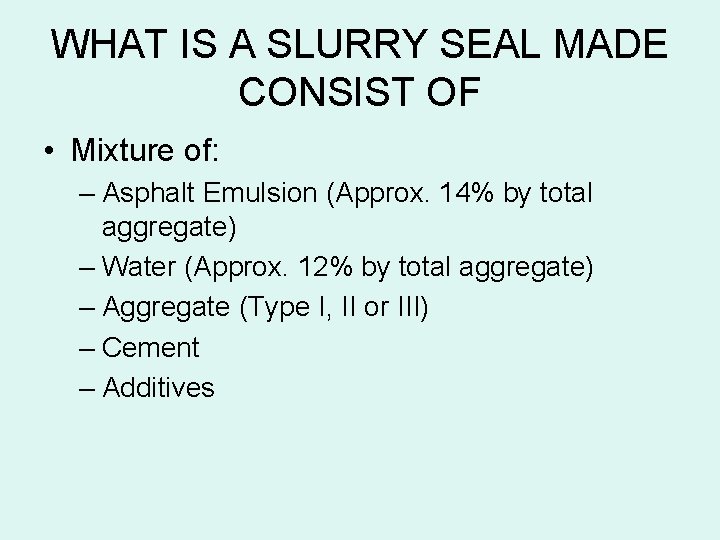 WHAT IS A SLURRY SEAL MADE CONSIST OF • Mixture of: – Asphalt Emulsion