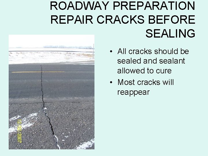 ROADWAY PREPARATION REPAIR CRACKS BEFORE SEALING • All cracks should be sealed and sealant