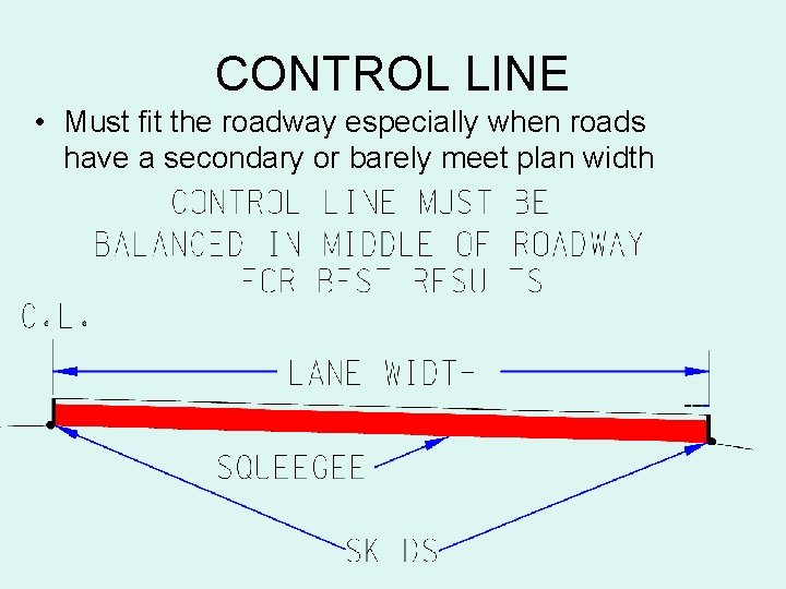 CONTROL LINE • Must fit the roadway especially when roads have a secondary or