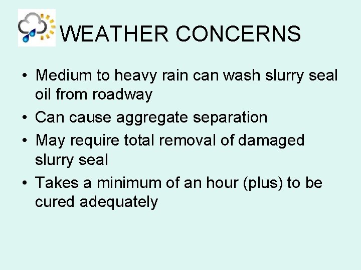 WEATHER CONCERNS • Medium to heavy rain can wash slurry seal oil from roadway