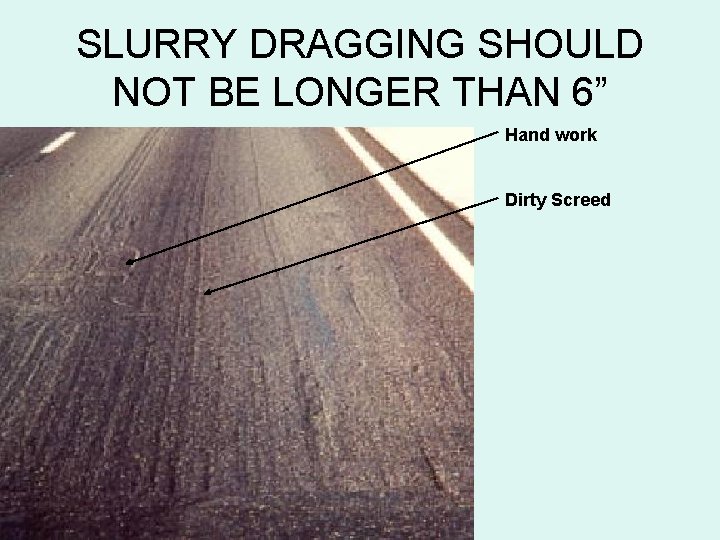 SLURRY DRAGGING SHOULD NOT BE LONGER THAN 6” Hand work Dirty Screed 