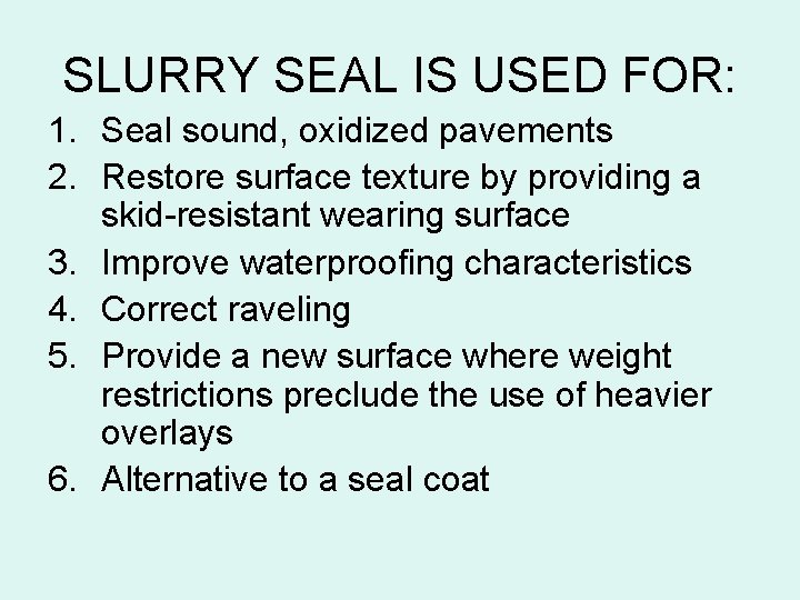 SLURRY SEAL IS USED FOR: 1. Seal sound, oxidized pavements 2. Restore surface texture