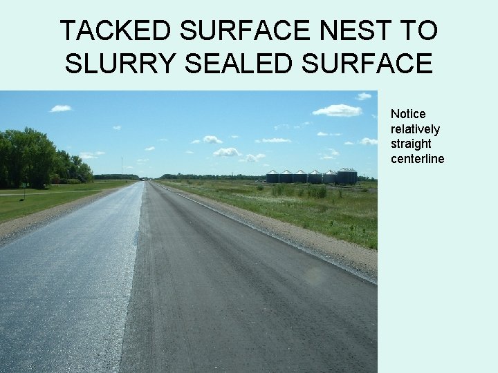 TACKED SURFACE NEST TO SLURRY SEALED SURFACE Notice relatively straight centerline 