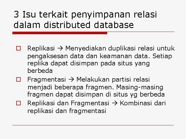 3 Isu terkait penyimpanan relasi dalam distributed database o Replikasi Menyediakan duplikasi relasi untuk