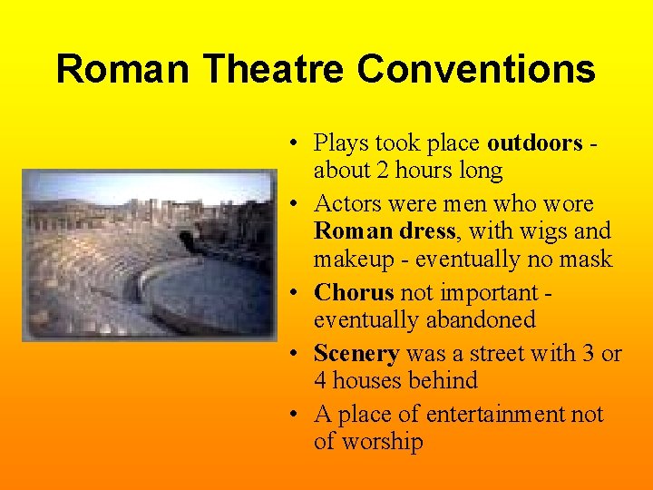 Roman Theatre Conventions • Plays took place outdoors about 2 hours long • Actors