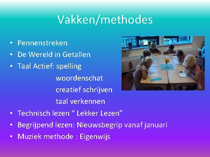 Vakken/methodes • Pennenstreken • De Wereld in Getallen • Taal Actief: spelling woordenschat creatief