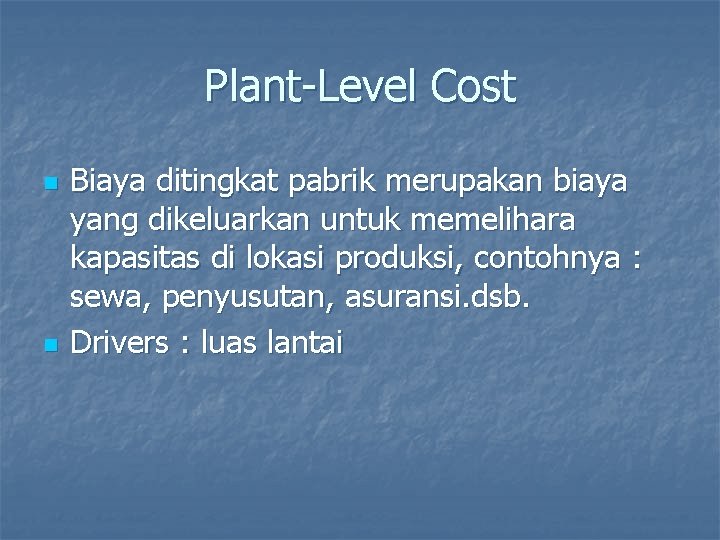 Plant-Level Cost n n Biaya ditingkat pabrik merupakan biaya yang dikeluarkan untuk memelihara kapasitas