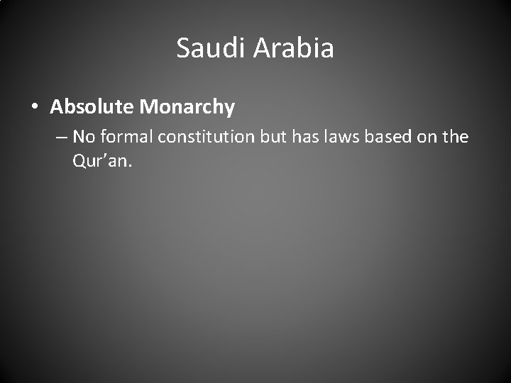 Saudi Arabia • Absolute Monarchy – No formal constitution but has laws based on