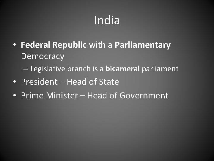 India • Federal Republic with a Parliamentary Democracy – Legislative branch is a bicameral