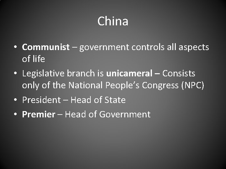 China • Communist – government controls all aspects of life • Legislative branch is