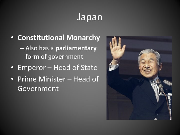 Japan • Constitutional Monarchy – Also has a parliamentary form of government • Emperor