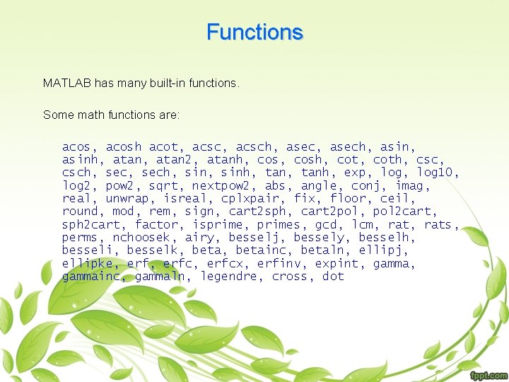 Functions MATLAB has many built-in functions. Some math functions are: acos, acosh acot, acsch,