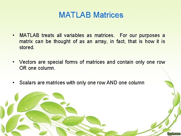 MATLAB Matrices • MATLAB treats all variables as matrices. For our purposes a matrix