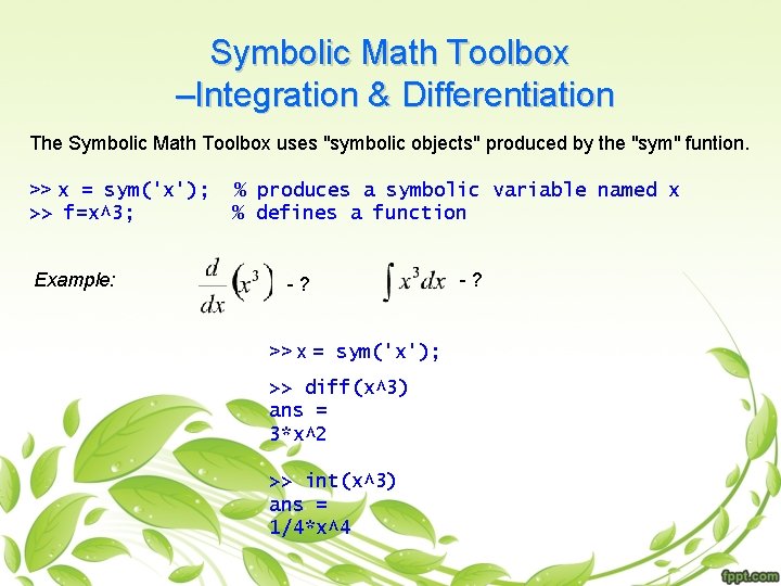 Symbolic Math Toolbox –Integration & Differentiation The Symbolic Math Toolbox uses "symbolic objects" produced