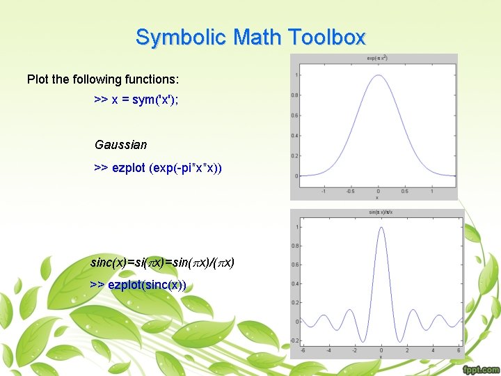 Symbolic Math Toolbox Plot the following functions: >> x = sym('x'); Gaussian >> ezplot