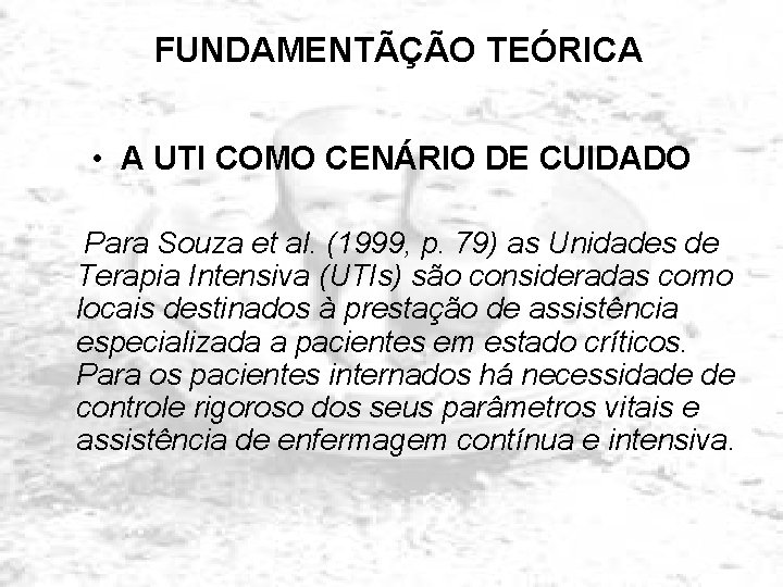 FUNDAMENTÃÇÃO TEÓRICA • A UTI COMO CENÁRIO DE CUIDADO Para Souza et al. (1999,