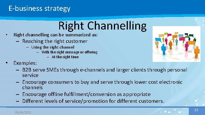 E-business strategy • Right Channelling Right channelling can be summarized as: – Reaching the