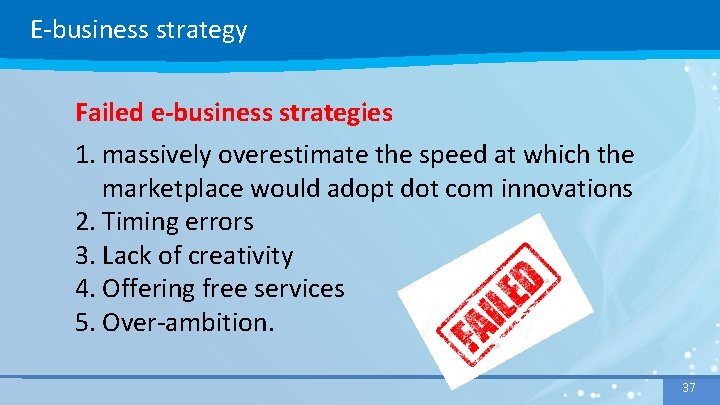 E-business strategy Failed e-business strategies 1. massively overestimate the speed at which the marketplace