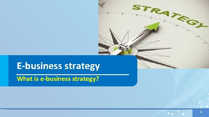 E-business strategy What is e-business strategy? 4 4 