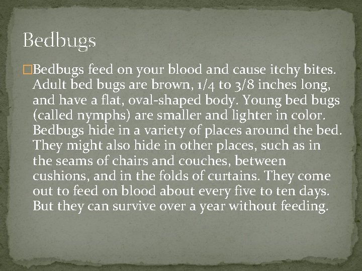 Bedbugs �Bedbugs feed on your blood and cause itchy bites. Adult bed bugs are