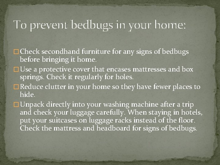 To prevent bedbugs in your home: �Check secondhand furniture for any signs of bedbugs