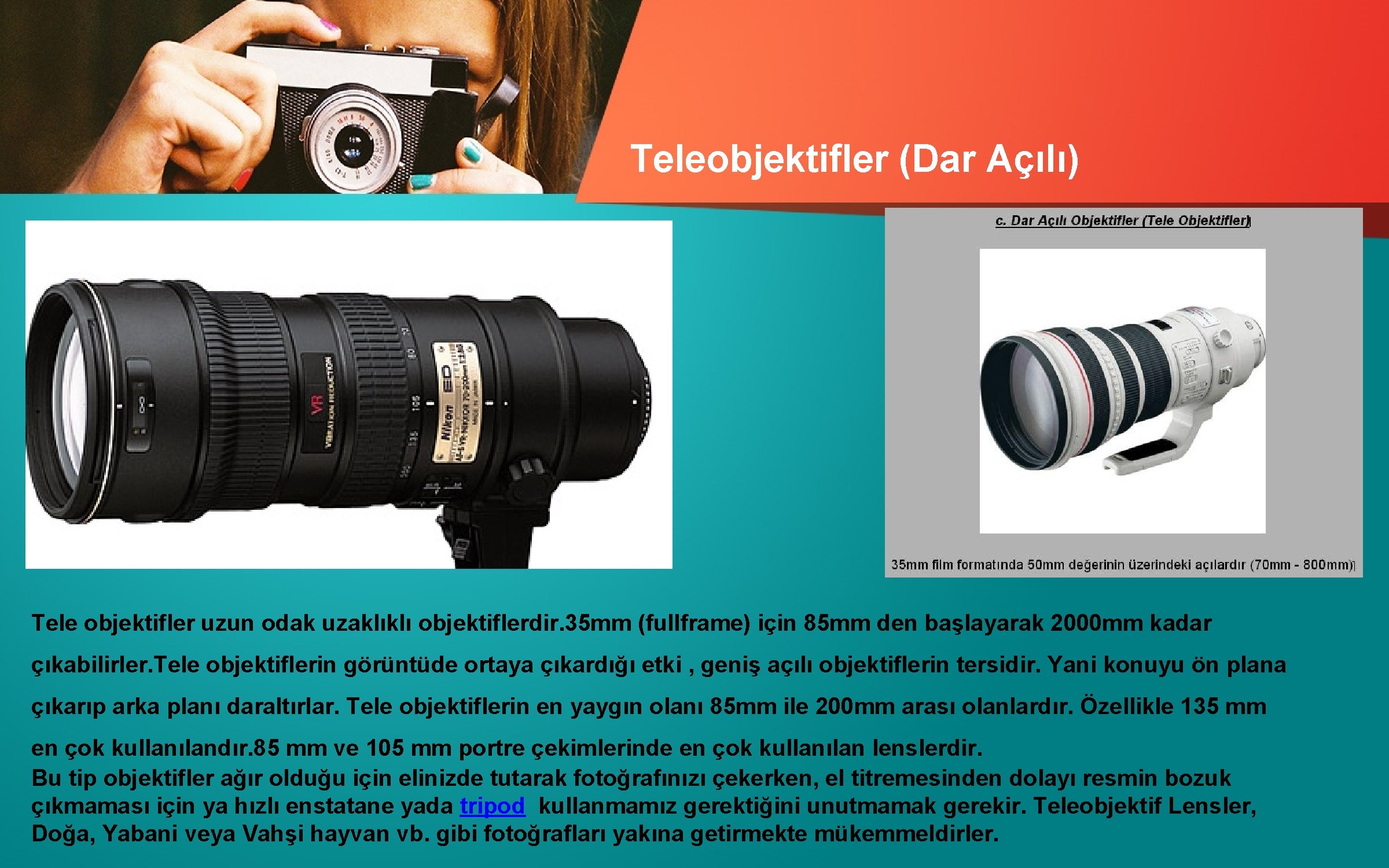 Teleobjektifler (Dar Açılı) Tele objektifler uzun odak uzaklıklı objektiflerdir. 35 mm (fullframe) için 85