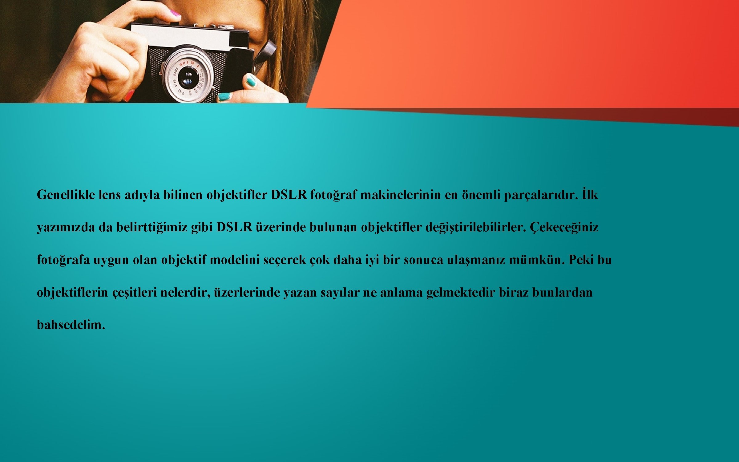 Genellikle lens adıyla bilinen objektifler DSLR fotoğraf makinelerinin en önemli parçalarıdır. İlk yazımızda da