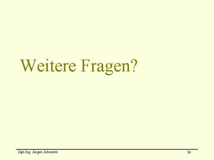 Weitere Fragen? Dipl. Ing. Jürgen Schramm 36 