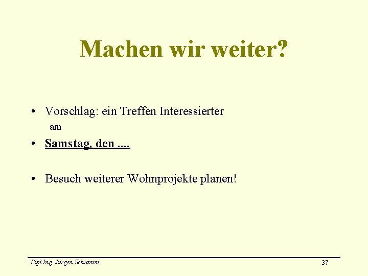 Machen wir weiter? • Vorschlag: ein Treffen Interessierter am • Samstag, den. . •