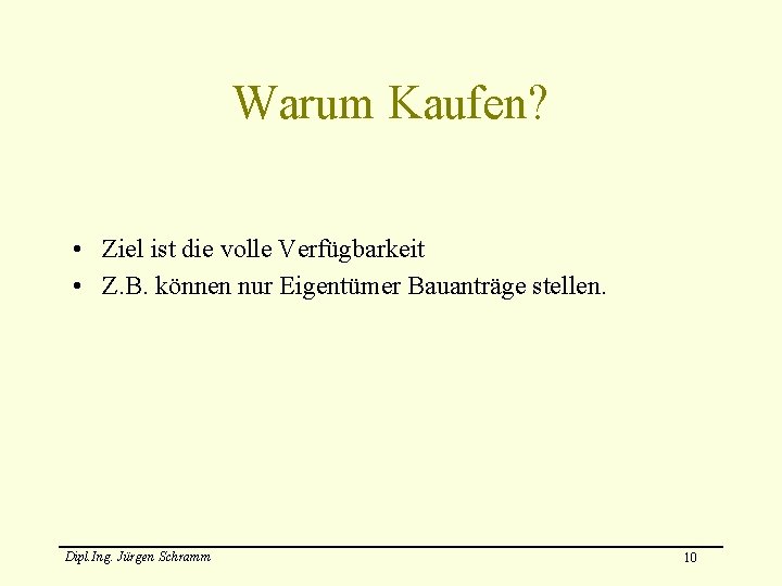 Warum Kaufen? • Ziel ist die volle Verfügbarkeit • Z. B. können nur Eigentümer