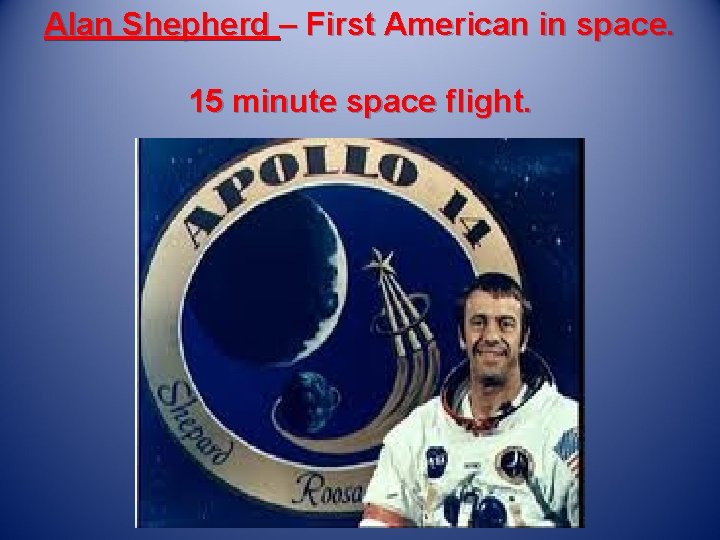 Alan Shepherd – First American in space. 15 minute space flight. 