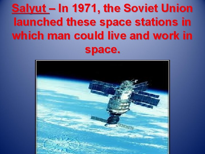 Salyut – In 1971, the Soviet Union launched these space stations in which man