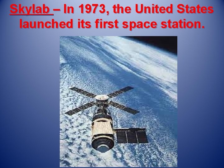 Skylab – In 1973, the United States launched its first space station. 