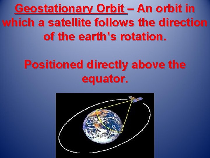 Geostationary Orbit – An orbit in which a satellite follows the direction of the