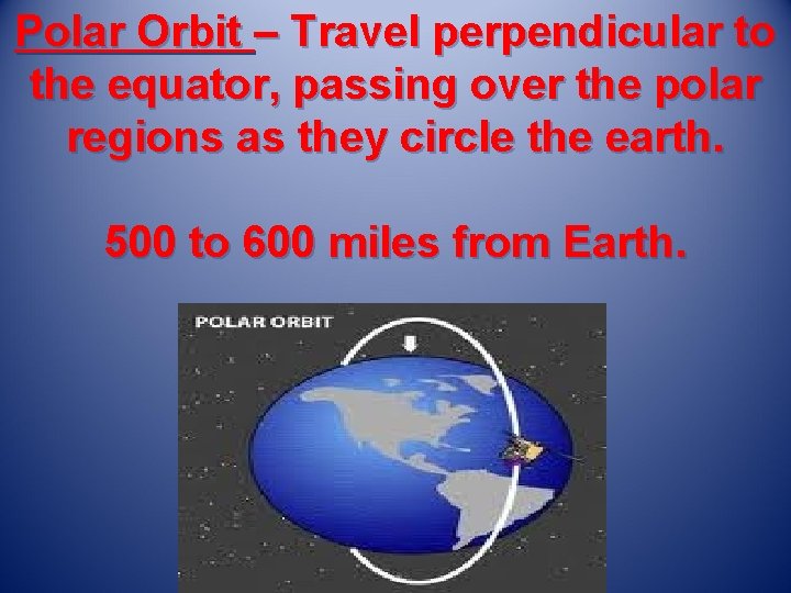 Polar Orbit – Travel perpendicular to the equator, passing over the polar regions as