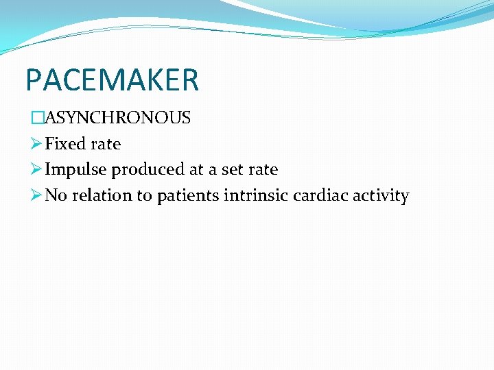 PACEMAKER �ASYNCHRONOUS Ø Fixed rate Ø Impulse produced at a set rate Ø No