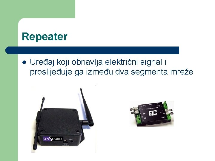 Repeater l Uređaj koji obnavlja električni signal i proslijeđuje ga između dva segmenta mreže