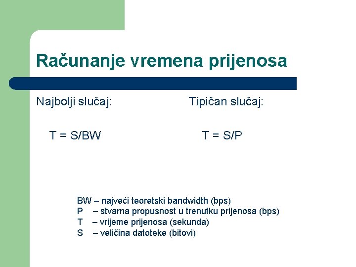 Računanje vremena prijenosa Najbolji slučaj: T = S/BW Tipičan slučaj: T = S/P BW