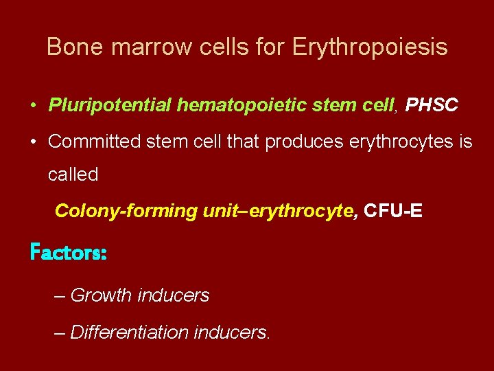 Bone marrow cells for Erythropoiesis • Pluripotential hematopoietic stem cell, PHSC • Committed stem