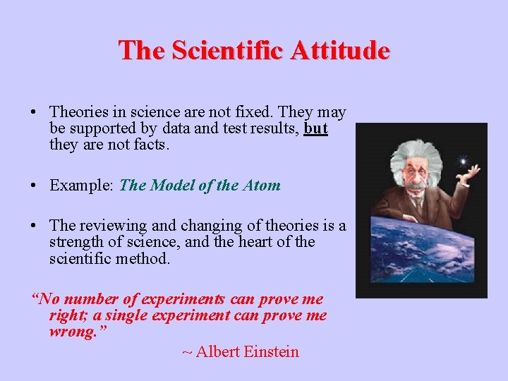 The Scientific Attitude • Theories in science are not fixed. They may be supported