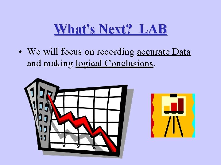 What's Next? LAB • We will focus on recording accurate Data and making logical