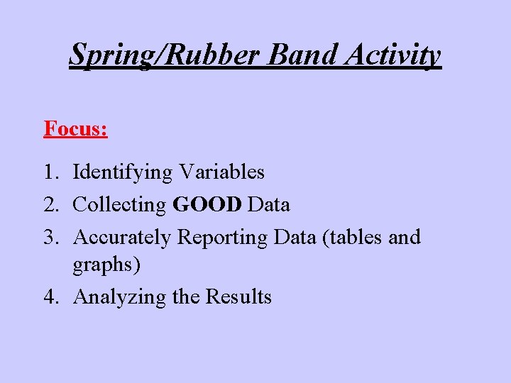 Spring/Rubber Band Activity Focus: 1. Identifying Variables 2. Collecting GOOD Data 3. Accurately Reporting