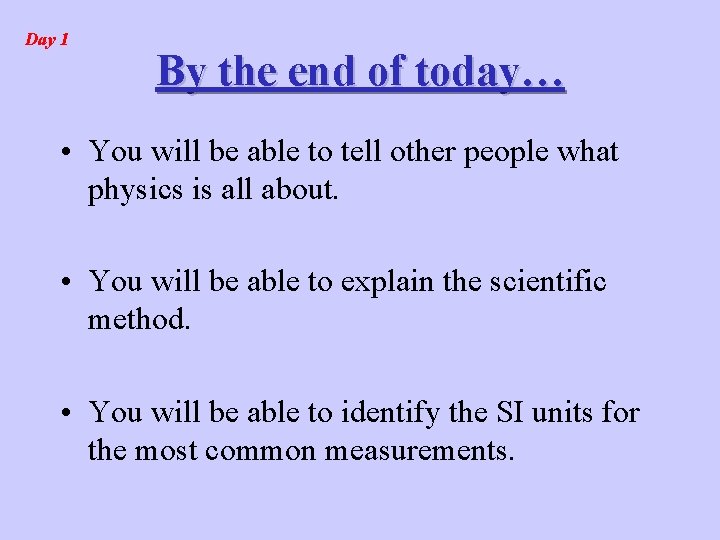 Day 1 By the end of today… • You will be able to tell