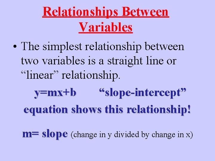Relationships Between Variables • The simplest relationship between two variables is a straight line