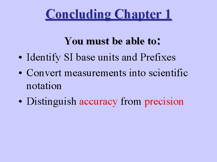 Concluding Chapter 1 You must be able to: • Identify SI base units and