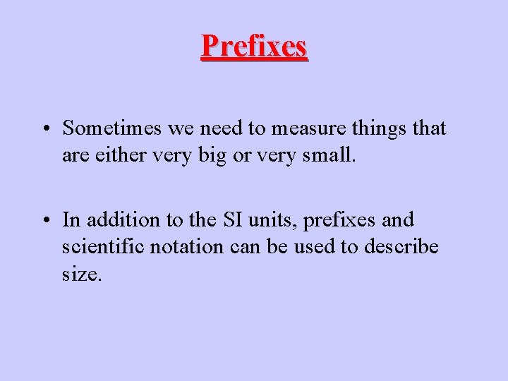 Prefixes • Sometimes we need to measure things that are either very big or