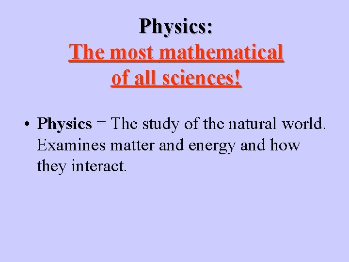 Physics: The most mathematical of all sciences! • Physics = The study of the