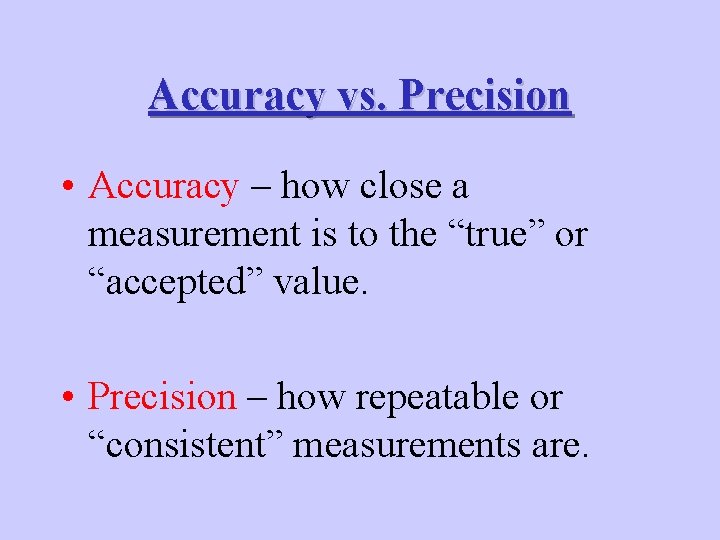 Accuracy vs. Precision • Accuracy – how close a measurement is to the “true”