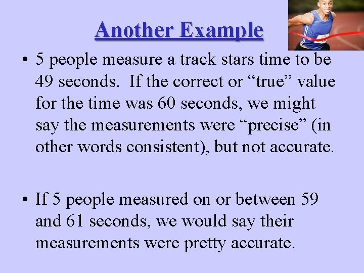 Another Example • 5 people measure a track stars time to be 49 seconds.