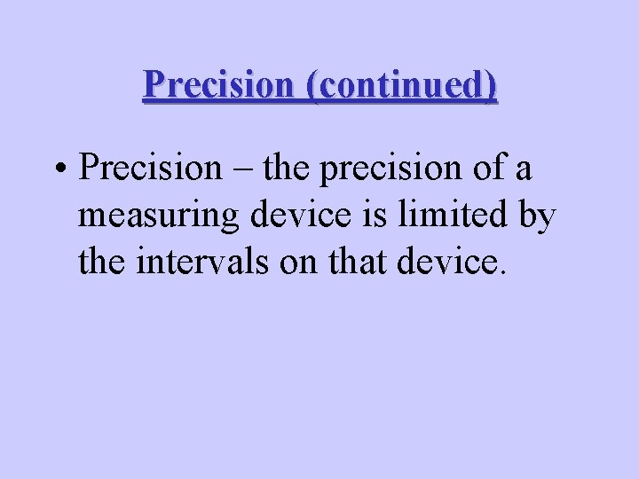 Precision (continued) • Precision – the precision of a measuring device is limited by
